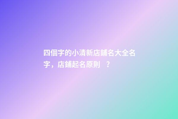 四個字的小清新店鋪名大全名字，店鋪起名原則？